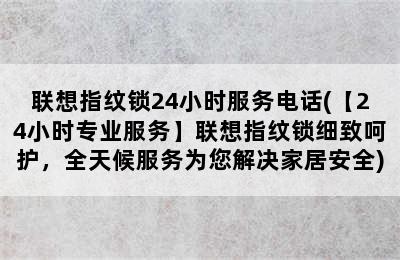 联想指纹锁24小时服务电话(【24小时专业服务】联想指纹锁细致呵护，全天候服务为您解决家居安全)