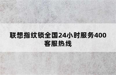 联想指纹锁全国24小时服务400客服热线