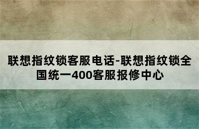 联想指纹锁客服电话-联想指纹锁全国统一400客服报修中心