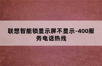 联想智能锁显示屏不显示-400服务电话热线