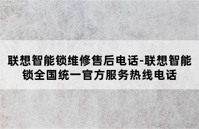 联想智能锁维修售后电话-联想智能锁全国统一官方服务热线电话