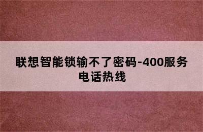 联想智能锁输不了密码-400服务电话热线