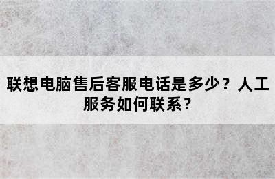 联想电脑售后客服电话是多少？人工服务如何联系？