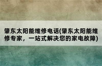 肇东太阳能维修电话(肇东太阳能维修专家，一站式解决您的家电故障)