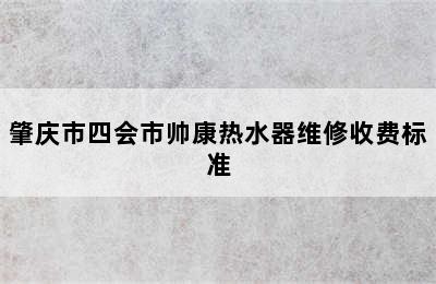 肇庆市四会市帅康热水器维修收费标准