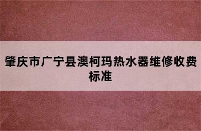 肇庆市广宁县澳柯玛热水器维修收费标准