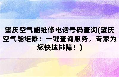 肇庆空气能维修电话号码查询(肇庆空气能维修：一键查询服务，专家为您快速排障！)