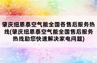 肇庆纽恩泰空气能全国各售后服务热线(肇庆纽恩泰空气能全国售后服务热线助您快速解决家电问题)