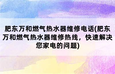 肥东万和燃气热水器维修电话(肥东万和燃气热水器维修热线，快速解决您家电的问题)