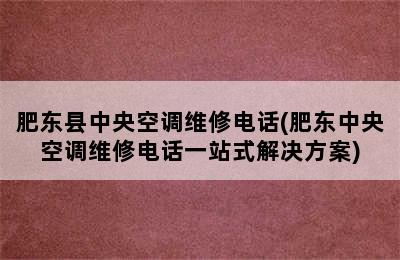 肥东县中央空调维修电话(肥东中央空调维修电话一站式解决方案)