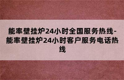 能率壁挂炉24小时全国服务热线-能率壁挂炉24小时客户服务电话热线