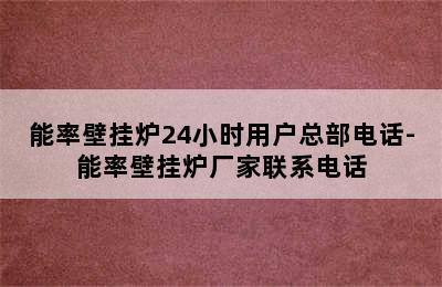 能率壁挂炉24小时用户总部电话-能率壁挂炉厂家联系电话