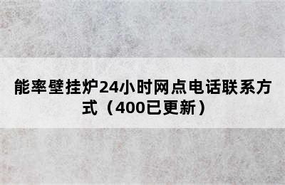 能率壁挂炉24小时网点电话联系方式（400已更新）