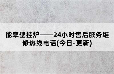 能率壁挂炉——24小时售后服务维修热线电话(今日-更新)