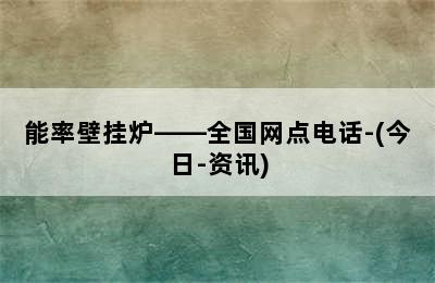 能率壁挂炉——全国网点电话-(今日-资讯)