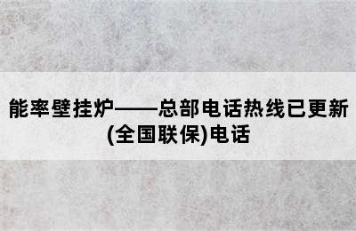 能率壁挂炉——总部电话热线已更新(全国联保)电话