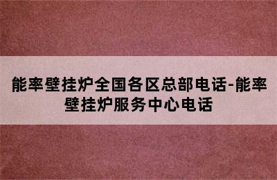 能率壁挂炉全国各区总部电话-能率壁挂炉服务中心电话