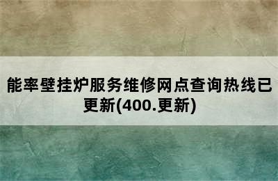 能率壁挂炉服务维修网点查询热线已更新(400.更新)