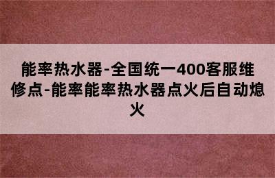 能率热水器-全国统一400客服维修点-能率能率热水器点火后自动熄火