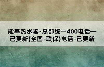 能率热水器-总部统一400电话—已更新(全国-联保)电话-已更新