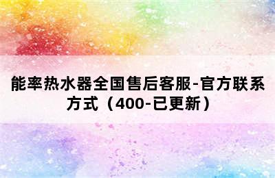 能率热水器全国售后客服-官方联系方式（400-已更新）