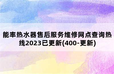 能率热水器售后服务维修网点查询热线2023已更新(400-更新)