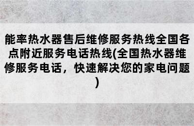 能率热水器售后维修服务热线全国各点附近服务电话热线(全国热水器维修服务电话，快速解决您的家电问题)