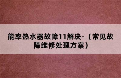 能率热水器故障11解决-（常见故障维修处理方案）