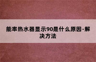 能率热水器显示90是什么原因-解决方法