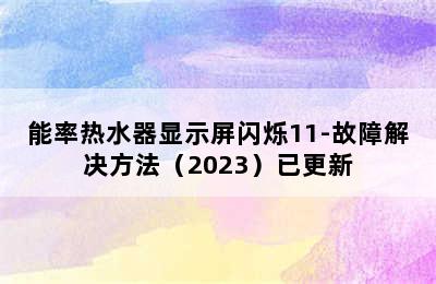 能率热水器显示屏闪烁11-故障解决方法（2023）已更新