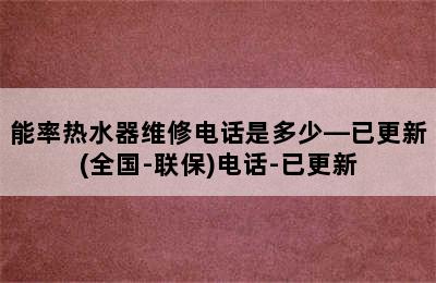 能率热水器维修电话是多少—已更新(全国-联保)电话-已更新