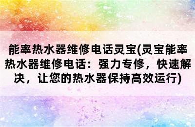 能率热水器维修电话灵宝(灵宝能率热水器维修电话：强力专修，快速解决，让您的热水器保持高效运行)