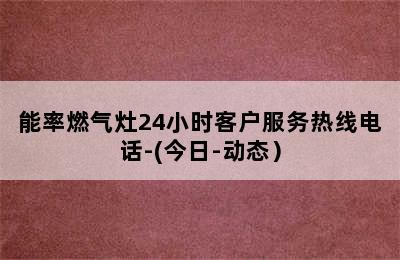 能率燃气灶24小时客户服务热线电话-(今日-动态）