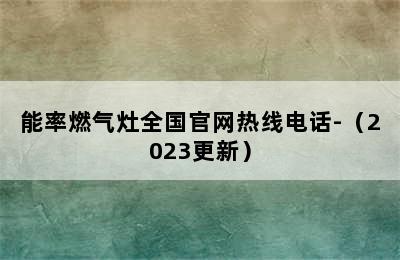 能率燃气灶全国官网热线电话-（2023更新）