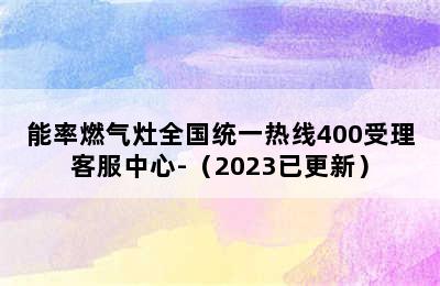 能率燃气灶全国统一热线400受理客服中心-（2023已更新）