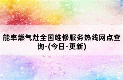 能率燃气灶全国维修服务热线网点查询-(今日-更新)