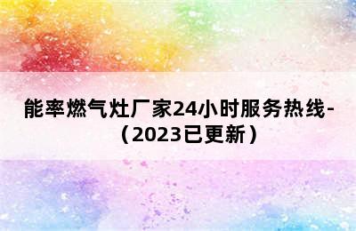 能率燃气灶厂家24小时服务热线-（2023已更新）