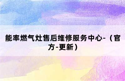 能率燃气灶售后维修服务中心-（官方-更新）