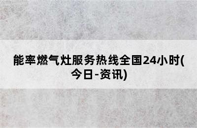 能率燃气灶服务热线全国24小时(今日-资讯)