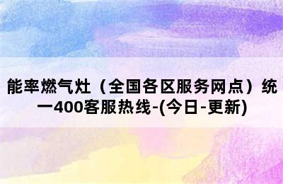 能率燃气灶（全国各区服务网点）统一400客服热线-(今日-更新)