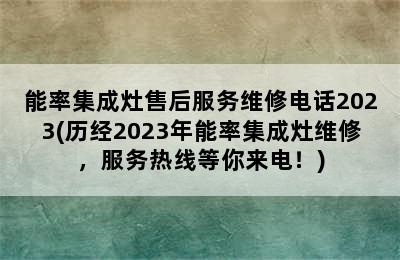 能率集成灶售后服务维修电话2023(历经2023年能率集成灶维修，服务热线等你来电！)