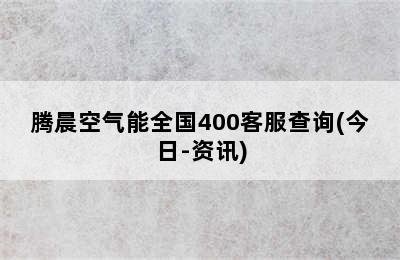 腾晨空气能全国400客服查询(今日-资讯)