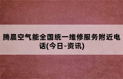 腾晨空气能全国统一维修服务附近电话(今日-资讯)