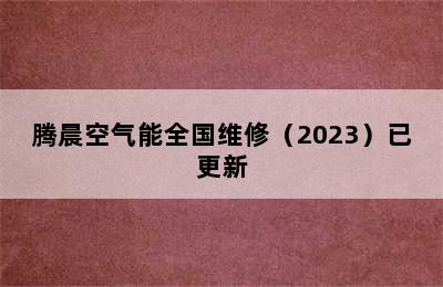 腾晨空气能全国维修（2023）已更新