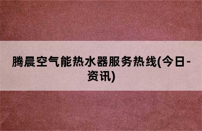 腾晨空气能热水器服务热线(今日-资讯)