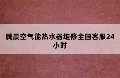 腾晨空气能热水器维修全国客服24小时