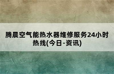 腾晨空气能热水器维修服务24小时热线(今日-资讯)