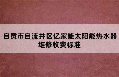 自贡市自流井区亿家能太阳能热水器维修收费标准