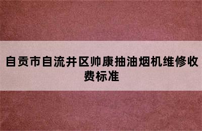 自贡市自流井区帅康抽油烟机维修收费标准