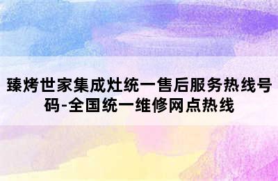 臻烤世家集成灶统一售后服务热线号码-全国统一维修网点热线